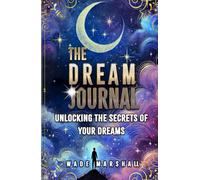 The Dream Journal: Unlocking the Secrets of Your Dreams