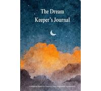 The Dream Keeper’s Journal: A Magical Space to Capture Your Nighttime Adventures, Inner Worlds & Sleepy Whispers: Designed for Those Who Believe in the Power of Dreams & Imagination