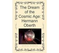 The Dream of the Cosmic Age: Hermann Oberth