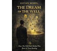 THE DREAM OF THE WELL: How The Well Path Method Was Born in Tarot Reading