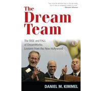 The Dream Team: The Rise and Fall of Dreamworks Lessons from the New Hollywood