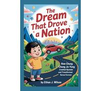 The Dream That Drove a Nation: The Complete History for Kids: How Chung Ju-yung Created Hyundai and Transformed Korea Forever