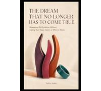 THE DREAM THAT NO LONGER HAS TO COME TRUE: Release an Old Ambition Without Calling Your Hope, Talent, or Effort a Waste