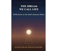 The Dream We Call Life: Reflections on the Soul's Journey Home