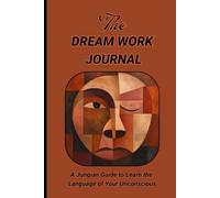 The Dream Work Journal: A Jungian Guide to Learn the Language of Your Unconscious - Based on “Inner Work” by Robert A. Johnson