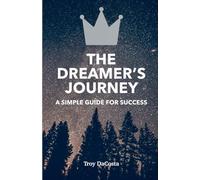 The Dreamer’s Journey: A Simple Guide For Success