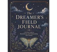 The Dreamer's Field Journal: A 30-Day Guide to Remembering and Understanding Your Dreams.