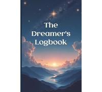 The Dreamer's Logbook: A Sleep & Dream Journal for Self-Discovery and Personal Growth