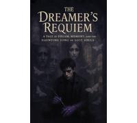 The Dreamer's Requiem: A TALE OF DREAM, MEMORY, AND THE HAUNTING SONG OF LOST SOULS: Where Art Bleeds into Eternity