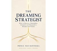 The Dreaming Strategist: How to Receive, Remember, Interpret and Respond to Dreams and Visions: 1