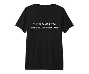 The Dreams Pizza The Reality Broccoli, Dieta Divertente Maglietta Premium