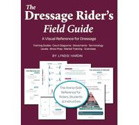 The Dressage Rider's Field Guide: A Visual Reference for Dressage Language, Levels, Lateral Movements & More