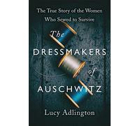 The dressmakers of auschwitz: the true story of the women who sewed to sur...