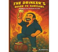 The Drinker's Guide to Survival: Navigating Life, One Drink at a Time: 1