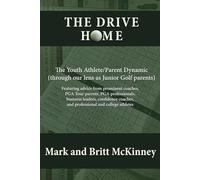 The Drive Home: The Youth Athlete/Parent Dynamic (through our lens as Junior Golf parents): Featuring advice from prominent coaches, PGA Tour parents, ... and professional and college athletes