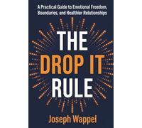 The Drop It Rule:: A Practical Guide to Emotional Freedom, Boundaries, and Healthier Relationships