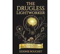 The Drugless Lightworker: A Clear Vessel for Soul Sovereignty: 4