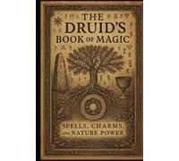 The Druid’s Book of Magic: Spells, Charms, and Nature Power