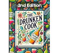 The Drunken Cook 2nd Edition: A Year of Culinary Adventures with Alcohol