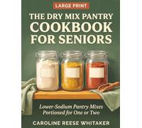 The Dry Mix Pantry Cookbook for Seniors: Small-Batch Pantry Mixes in Large Print - Lower-Sodium Recipes Portioned for One or Two, for the Days You Don't Feel Like Cooking
