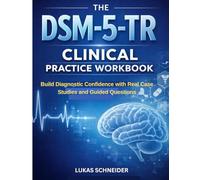 THE DSM-5-TR CLINICAL PRACTICE WORKBOOK: Build Diagnostic Confidence with Real Case Studies and Guided Questions