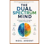 The Dual Spectrum Mind: A Practical Guide to Navigating AuDHD in Everyday Life