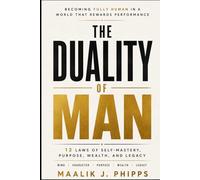 The Duality of Man: 12 Laws of Self-Mastery, Purpose, Wealth, and Legacy: Becoming Fully Human in a World That Rewards Performance