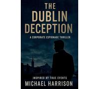 The Dublin Deception: A Corporate Espionage Thriller