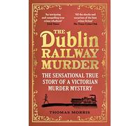 The Dublin Railway Murder: The sensational true story of a Victorian murder mystery