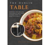 The Dublin Table: Everyday Irish Recipes, Pub Classics, and Home Cooking from the Heart of Dublin
