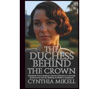 THE DUCHESS BEHIND THE CROWN Elizabeth: Grace Hudson's Secret Influence on British Aristocracy and the Making of Modern Goodwood