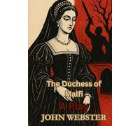 The Duchess of Malfi: A Play