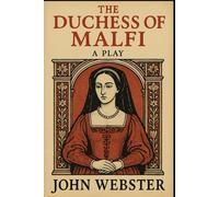 The Duchess of Malfi: A Play