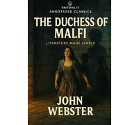 The Duchess of Malfi: Annotated Edition: Full Text with Scene-by-Scene Summaries, Context, Themes, and In-Depth Quote Analysis