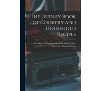 The Dudley Book of Cookery and Household Recipes (Tascabile)
