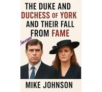 The Duke And Duchess Of York And Their Fall From Fame.: The rise and fall and biography of prince Andrew and Sarah Ferguson.