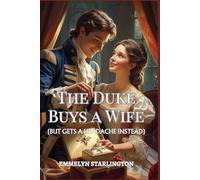 The Duke Buys a Wife: A Short and Scandalous Regency Novelet Where Love Is the Most Unexpected Purchase