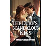 The Duke’s Scandalous Kiss: A Ruined Lady, a Reluctant Duke, and One Kiss That Changed Everything