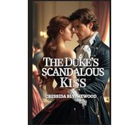 The Duke’s Scandalous Kiss: A Ruined Lady, a Reluctant Duke, and One Kiss That Changed Everything