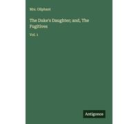 The Duke's Daughter; and, The Fugitives: Vol. 1