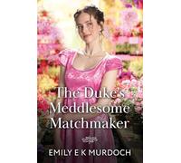 The Duke's Meddlesome Matchmaker: A grumpy x sunshine Regency romance perfect for fans of high society drama in 2026!: Book 1