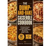THE DUMP-AND-BAKE CASSEROLE COOKBOOK: 50 Foolproof Dump-and-Bake Casserole Recipes for Busy Families | One-Dish Comfort Meals with Minimal Prep, Budget-Friendly Ingredients, and Easy Weeknight Dinners