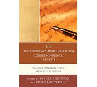 The Dunayevskaya-Marcuse-Fromm Correspondence, 1954-1978: Dialogues on Hegel, Marx, and Critical Theory