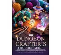 The Dungeon Crafter’s Crochet Guide: Enchanting Dungeons & Dragons Patterns for Making Dragons, Dice Pouches, Fantasy Characters, and Mythical Companions.