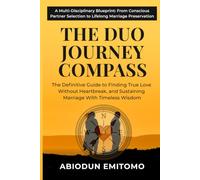 THE DUO JOURNEY COMPASS: The Definitive Guide to Finding True Love Without Heartbreak, and Sustaining Marriage With Timeless Wisdom