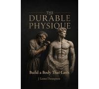 The Durable Physique: Build a Body that Lasts