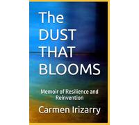 The DUST THAT BLOOMS: Memoir of Resilience and Reinvention