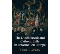 The Dutch Revolt and Catholic Exile in Reformation Europe - Janssen Geert H.