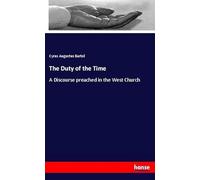 The Duty of the Time: A Discourse preached in the West Church