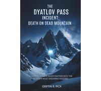 The Dyatlov Pass Incident: Dead Mountain's Secret: A Comprehensive Investigation into the World's Most Enduring Mystery